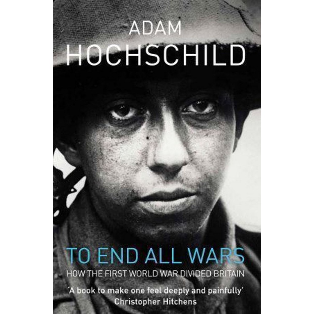 To End All Wars: A Story of Protest and Patriotism in the First World ...