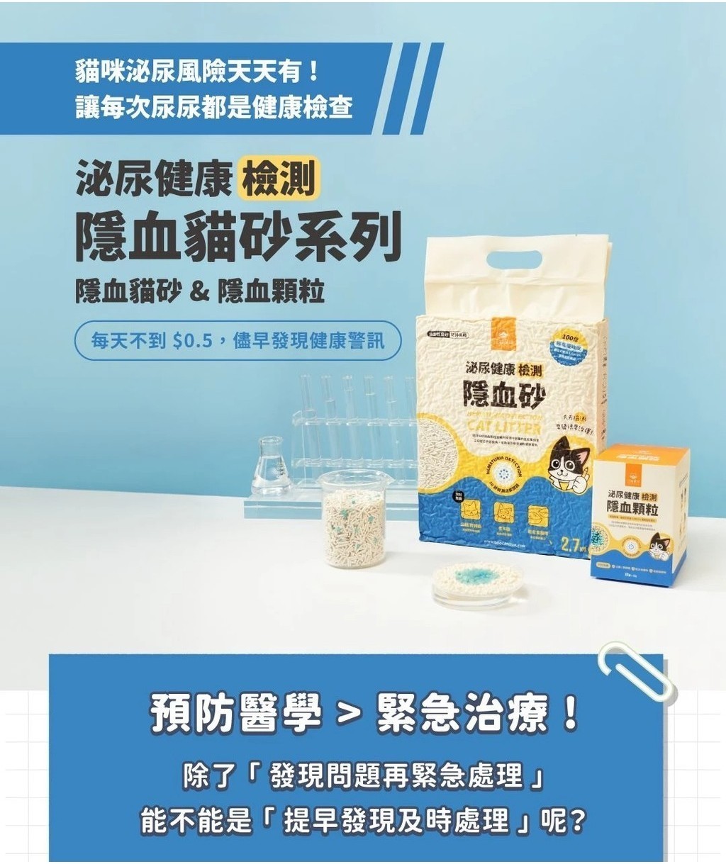 貓咪泌尿風險天天有!讓每次尿尿都是健康檢查泌尿健康 檢測隱血貓砂系列隱血貓砂&隱血顆粒每天不到$0.5,儘早發現健康警訊泌尿健康 檢測100隱血砂  泌尿健康 檢測隱血顆粒2.7預防醫學  緊急治療!除了「發現問題再緊急處理」能不能是「提早發現及時處理」呢?